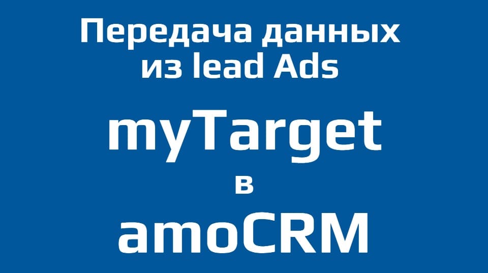 Из myTarget в amoCRM. Передача данных из лид-форм Lead Ads в CRM-систему